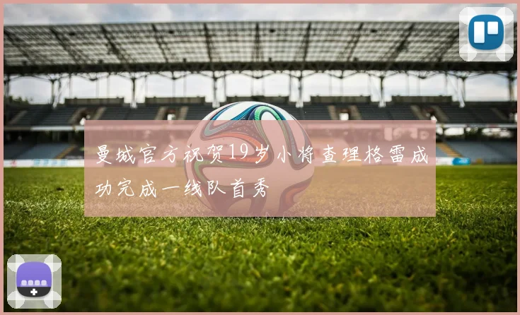 曼城官方祝贺19岁小将查理格雷成功完成一线队首秀