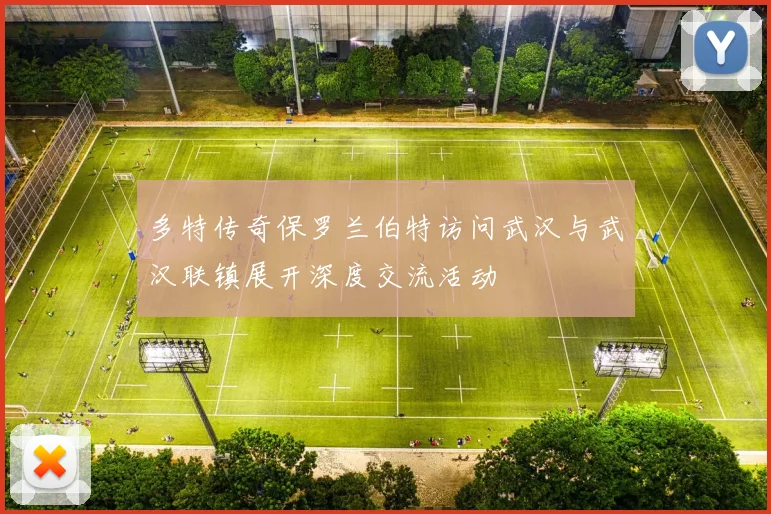 多特传奇保罗兰伯特访问武汉与武汉联镇展开深度交流活动