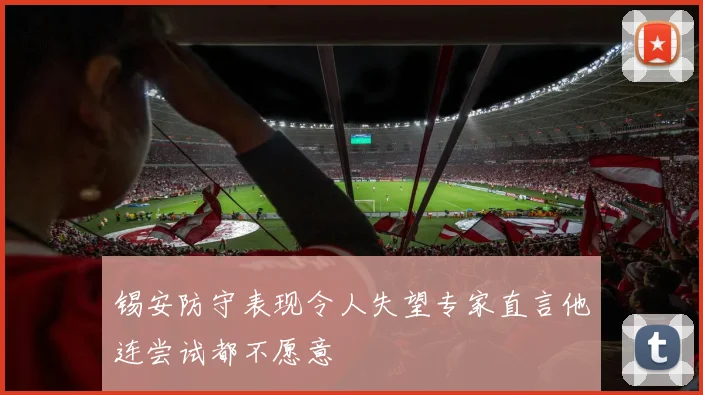 锡安防守表现令人失望专家直言他连尝试都不愿意