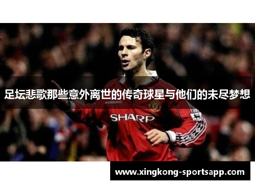 足坛悲歌那些意外离世的传奇球星与他们的未尽梦想